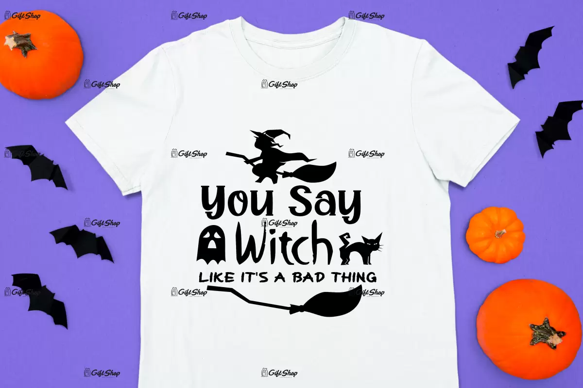 You say witch like it`s a bad thing, tricou cu mesaj.