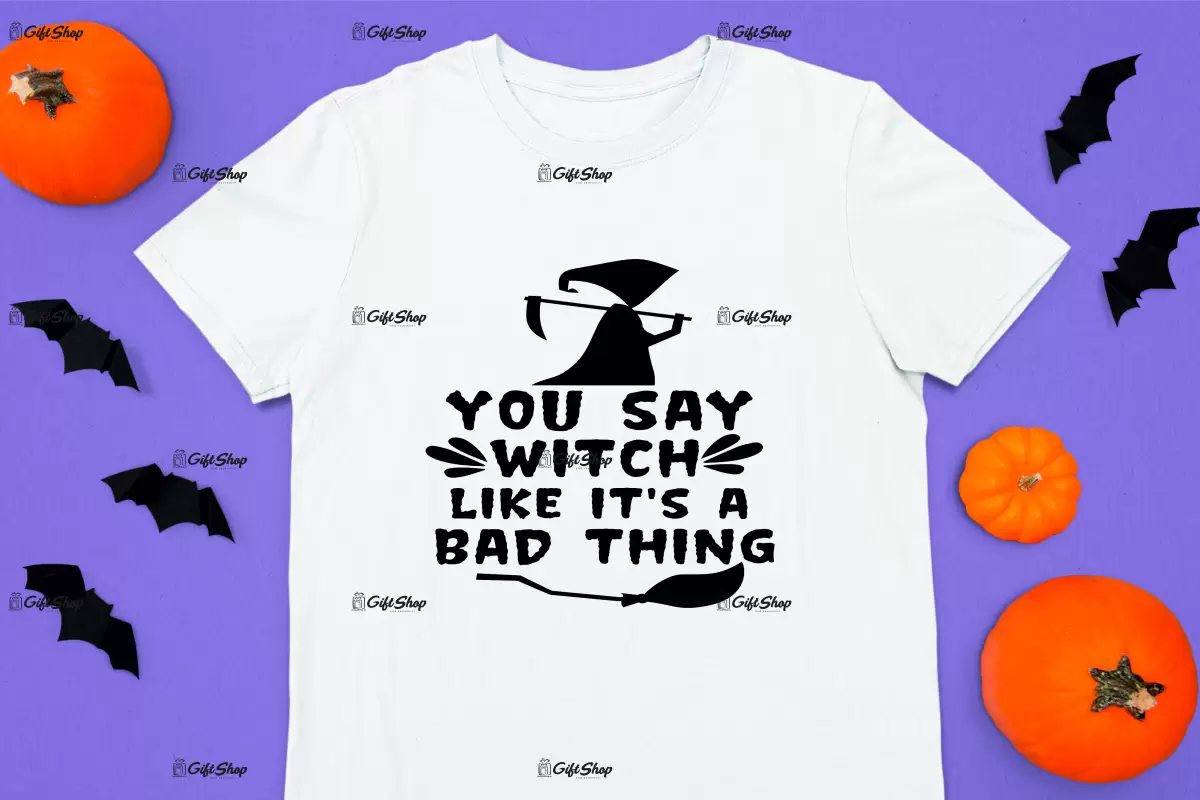 You say witch like it`s a bad thing, tricou cu mesaj..