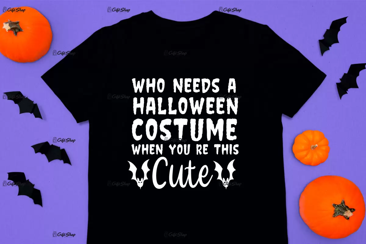 Who needs a halloween costume when you re this cute, tricou cu mesaj