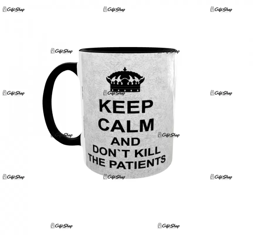 KEEP CALM AND DON`T KILL THE PATIENTS - Cana Ceramica Cod produs: CGS1229