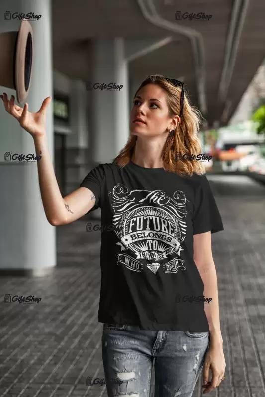 Future belongs to dose who dream, tricou cu mesaj f