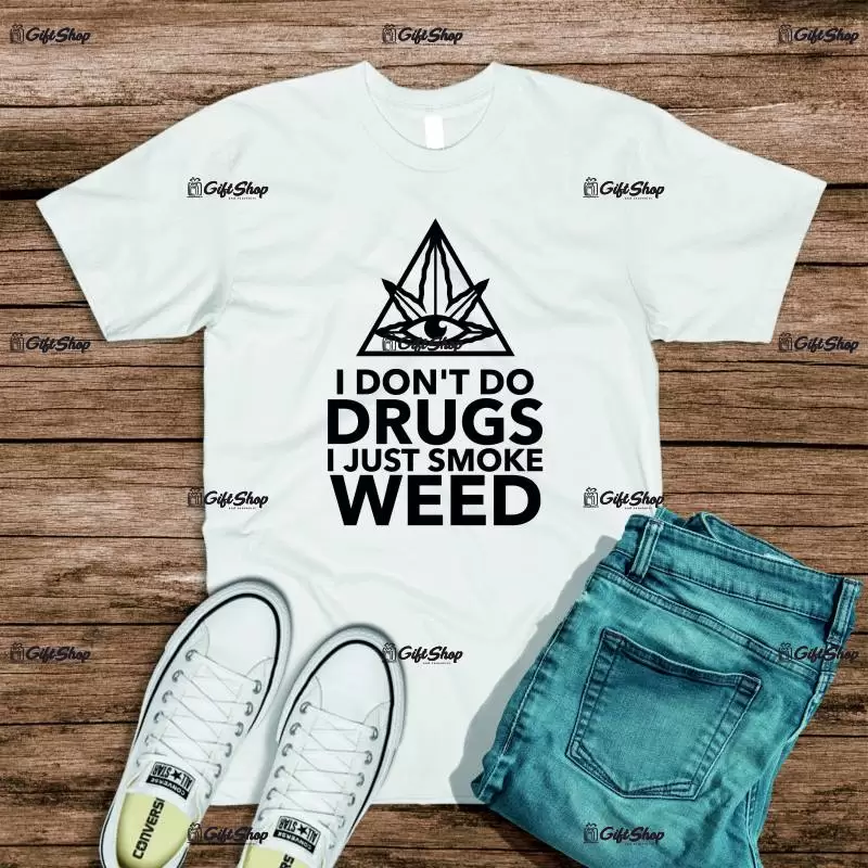 I` dont do drugs i just smoke weed, tricou cu mesaj