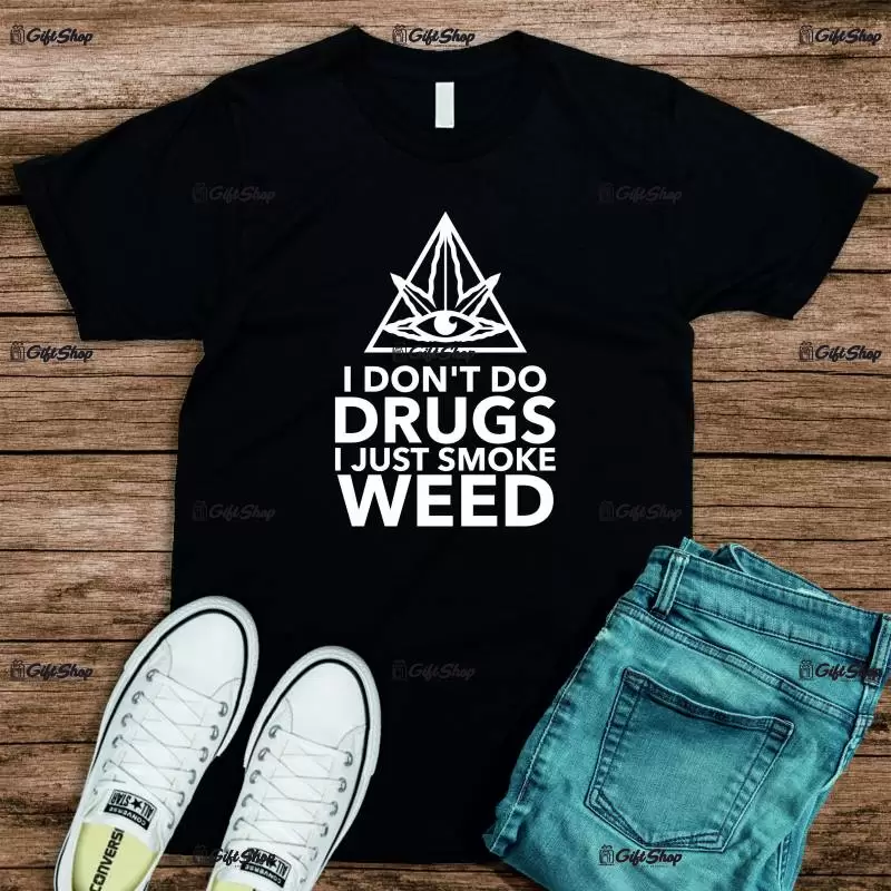 I` dont do drugs i just smoke weed, tricou cu mesaj