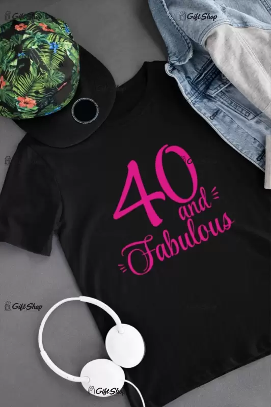 40 and fabulos ( se adauga anul pentru grafica ), tricou cu mesaj