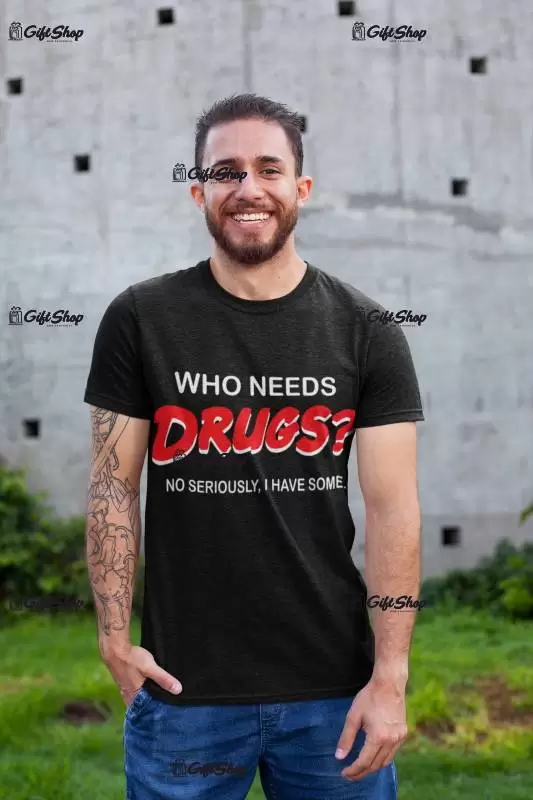 Who needs drugs, tricou cu mesaj b