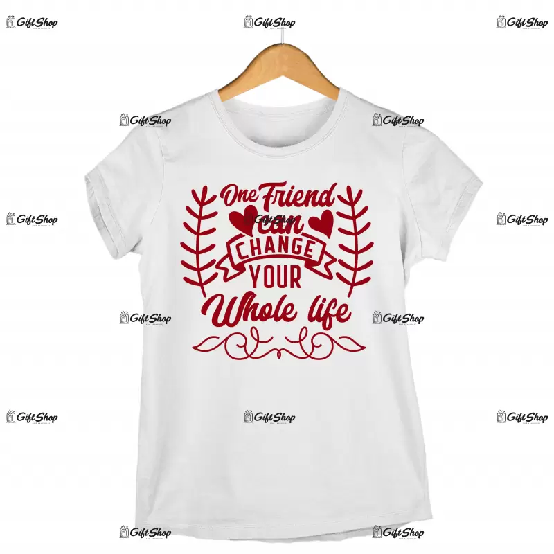 One friend can change your whole life, tricou cu mesaj