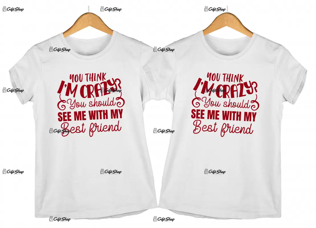 You think i`m crazy you should see me with my best friend, set 2 tricouri cu mesaje