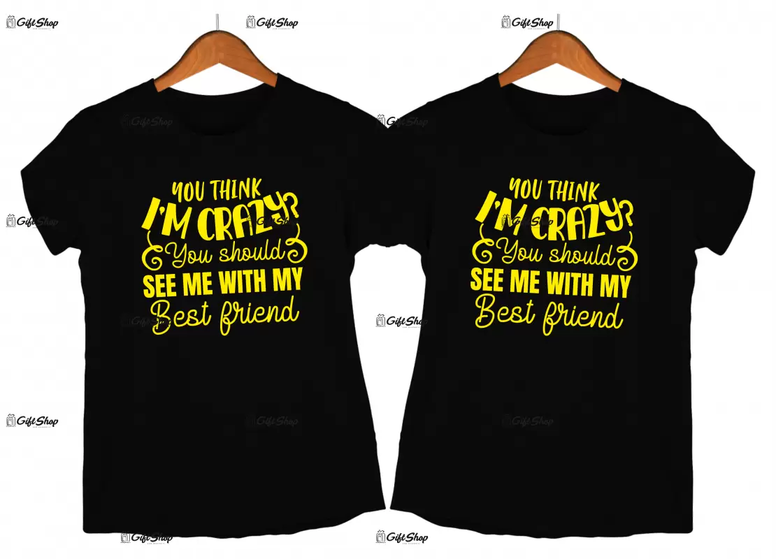 You think i`m crazy you should see me with my best friend, set 2 tricouri cu mesaje