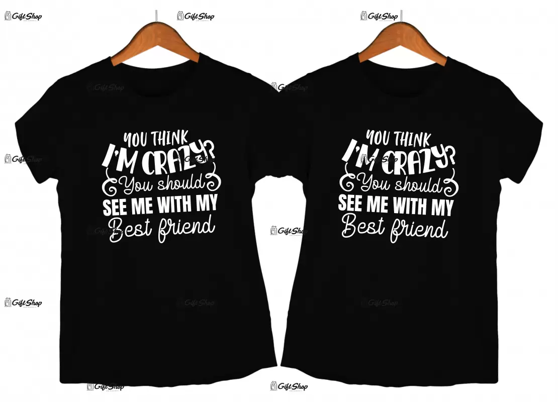You think i`m crazy you should see me with my best friend, set 2 tricouri cu mesaje