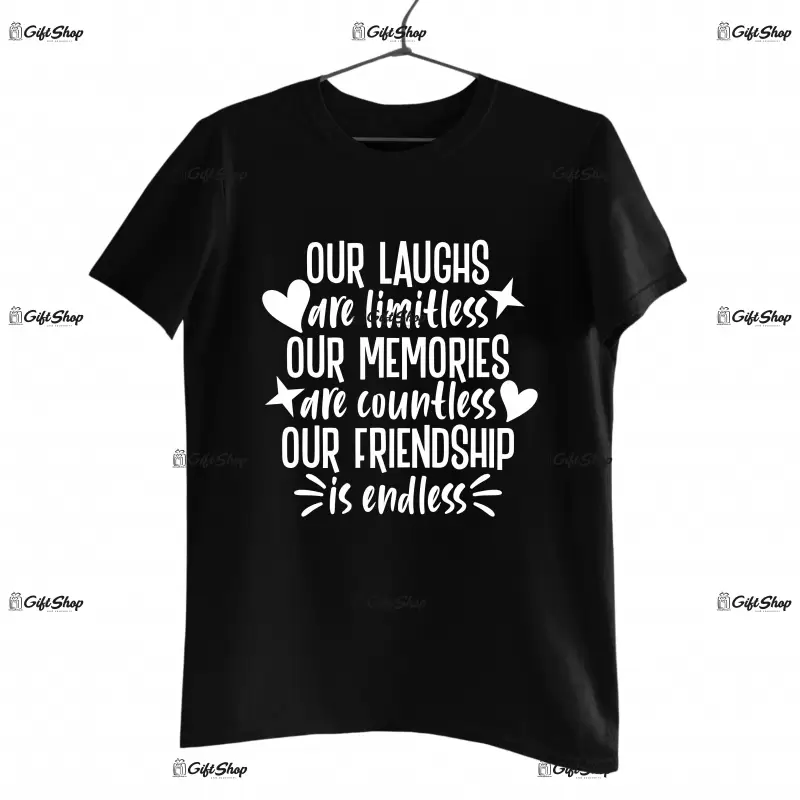 Our laughs are limitless our memories are coutless..., tricou cu mesaj
