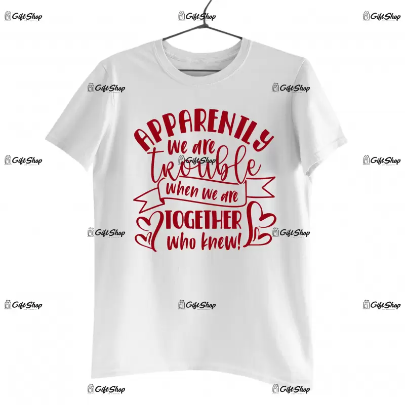 Apparently we are trouble when we are together, tricou cu mesaj