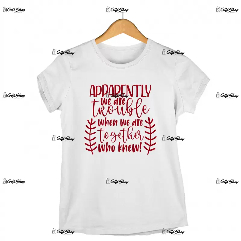 Apparently we are trouble when we are together, tricou cu mesaj 1