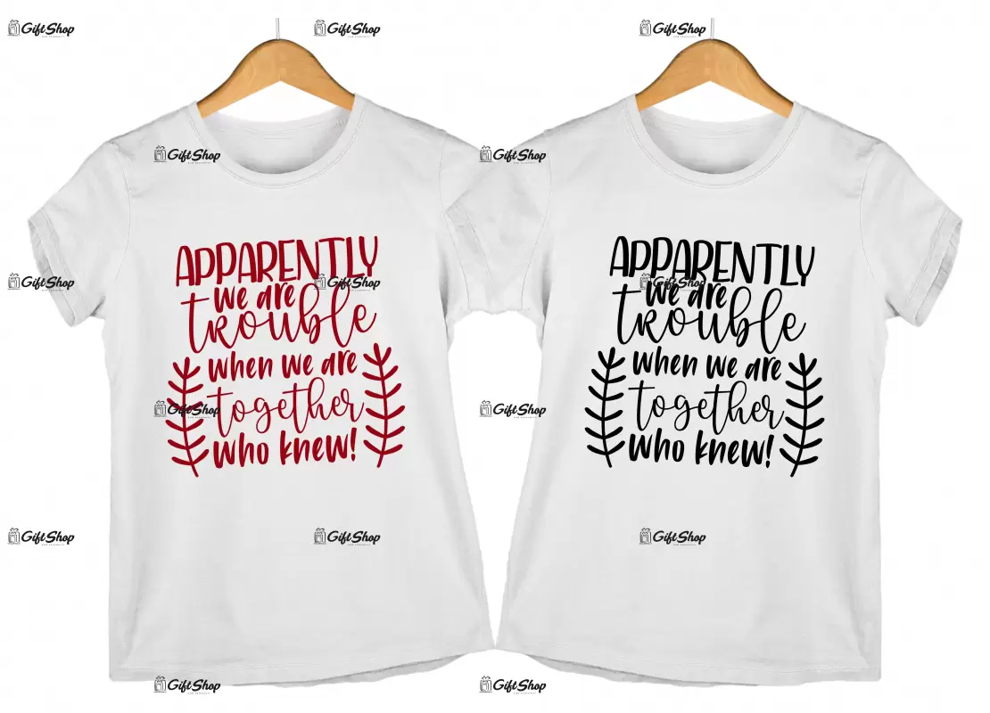 APPARENTLY WE ARE TROUBLE WHEN WE ARE TOGETHER - Set 2 Tricouri Personalizate 1