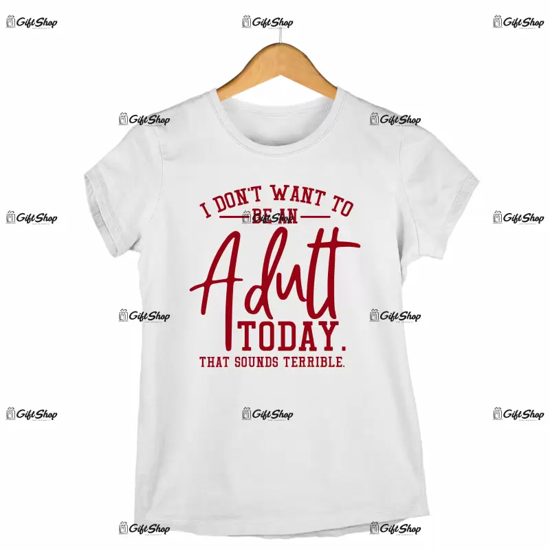 I don`t want to be an adult today , tricou cu mesaj