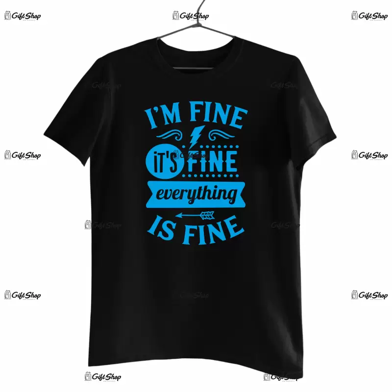 I`m fine, it`s fine everything is fine, tricou cu mesaj