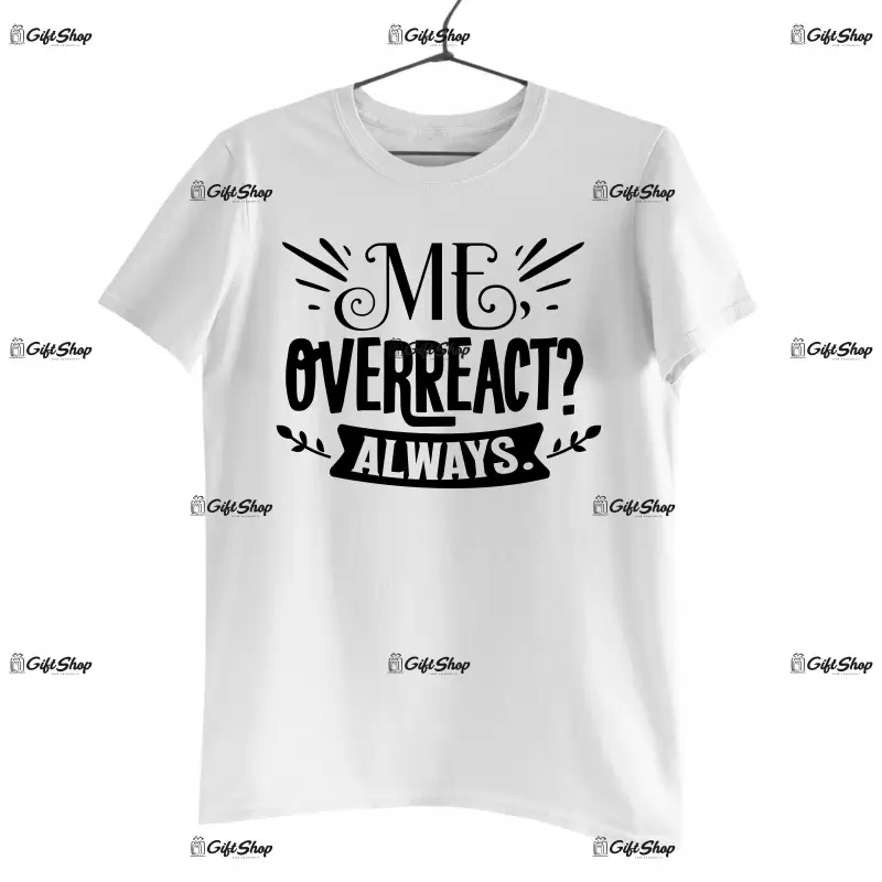 Me overreact always, tricou cu mesaj