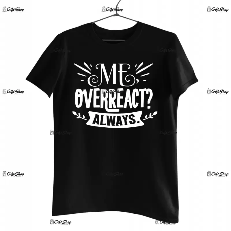 Me overreact always, tricou cu mesaj