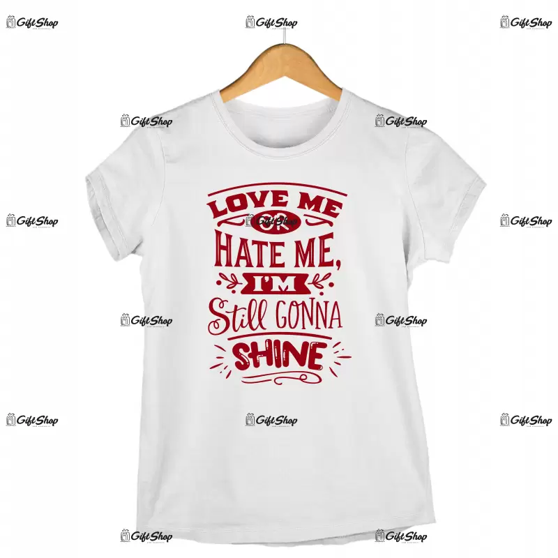 Love me or hate me i`m still gonna shine, tricou cu mesaj