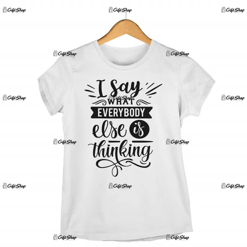 I say what everybody else is thinking, tricou cu mesaj