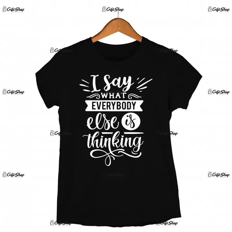 I say what everybody else is thinking, tricou cu mesaj