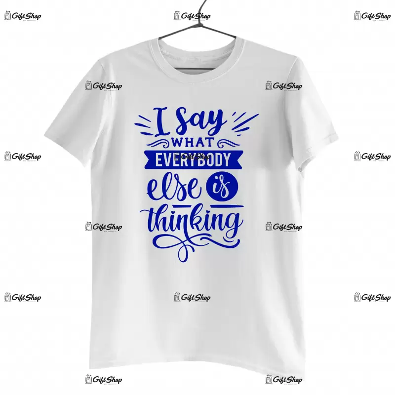 I say what everybody else is thinking, tricou cu mesaj