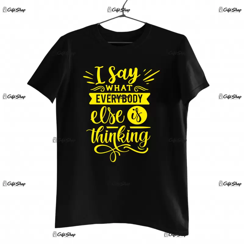 I say what everybody else is thinking, tricou cu mesaj