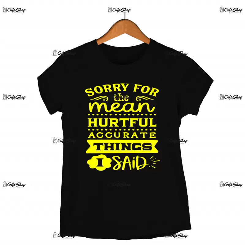 Sorry the mean hurtful accurate things i said, tricou cu mesaj