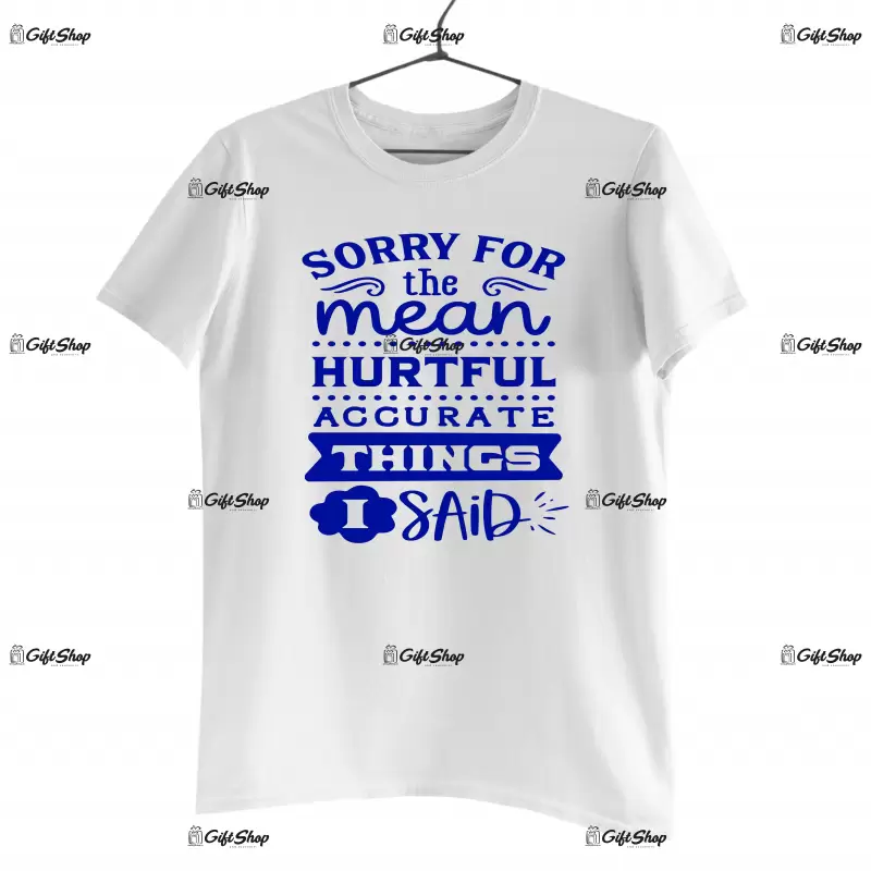 Sorry the mean hurtful accurate things i said, tricou cu mesaj