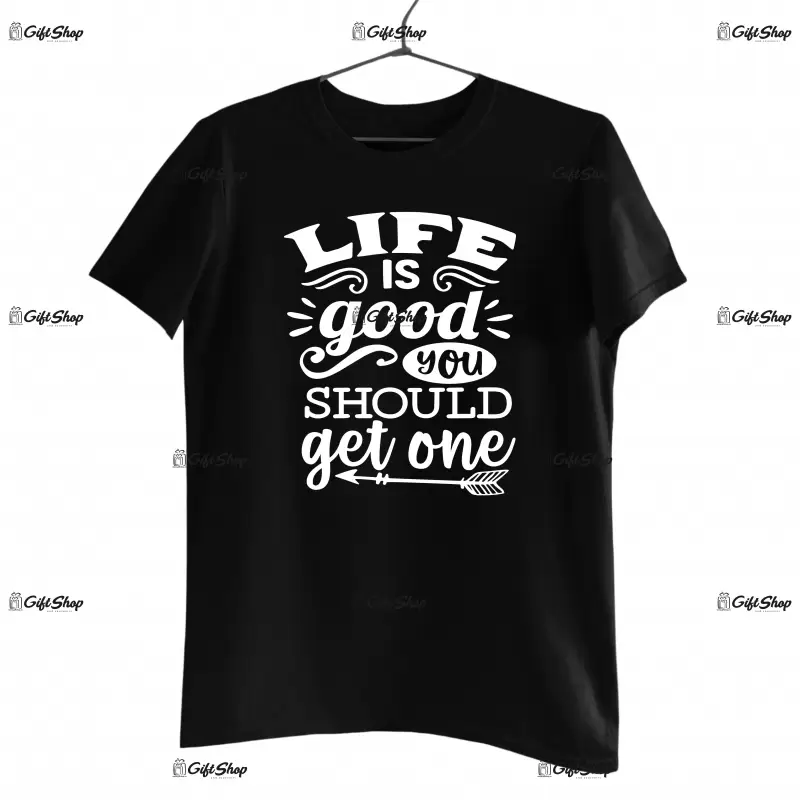 Life is good you should get one, tricou cu mesaj