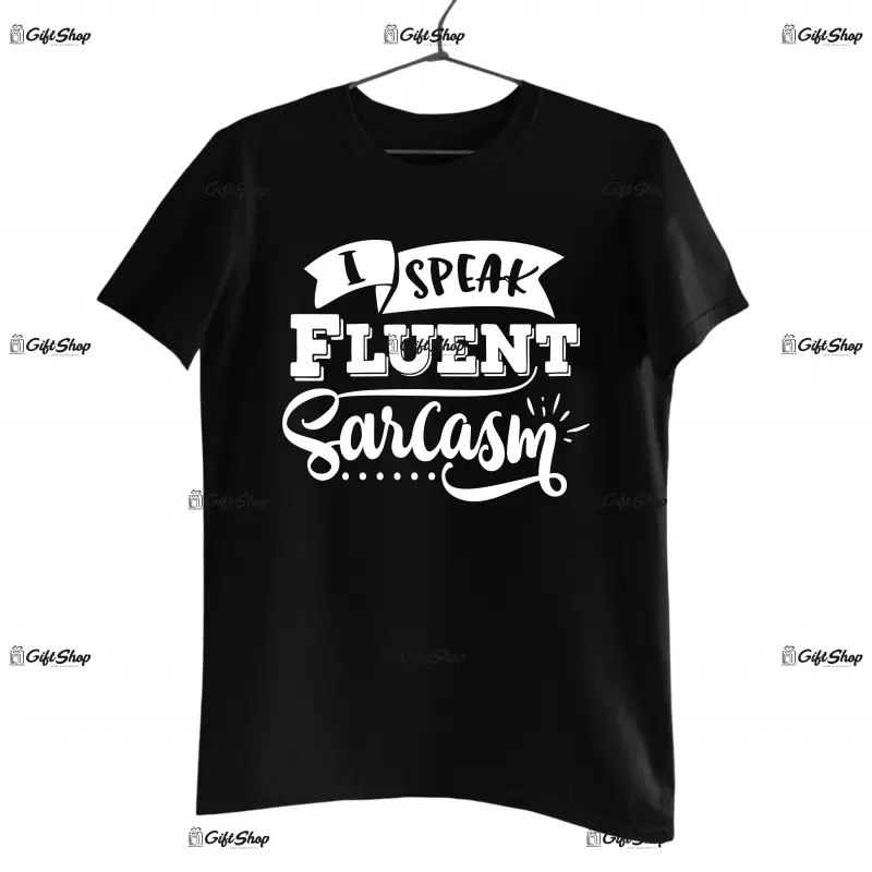 I speak fluent sarcasm, tricou cu mesaj