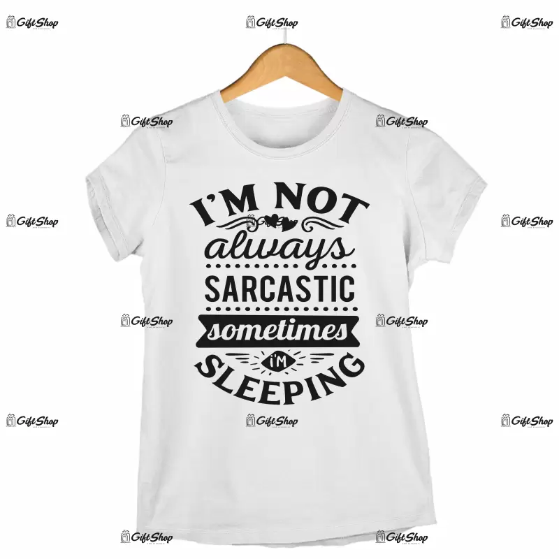 I`m not always sarcastic sometimes i`m sleeping, tricou cu mesaj