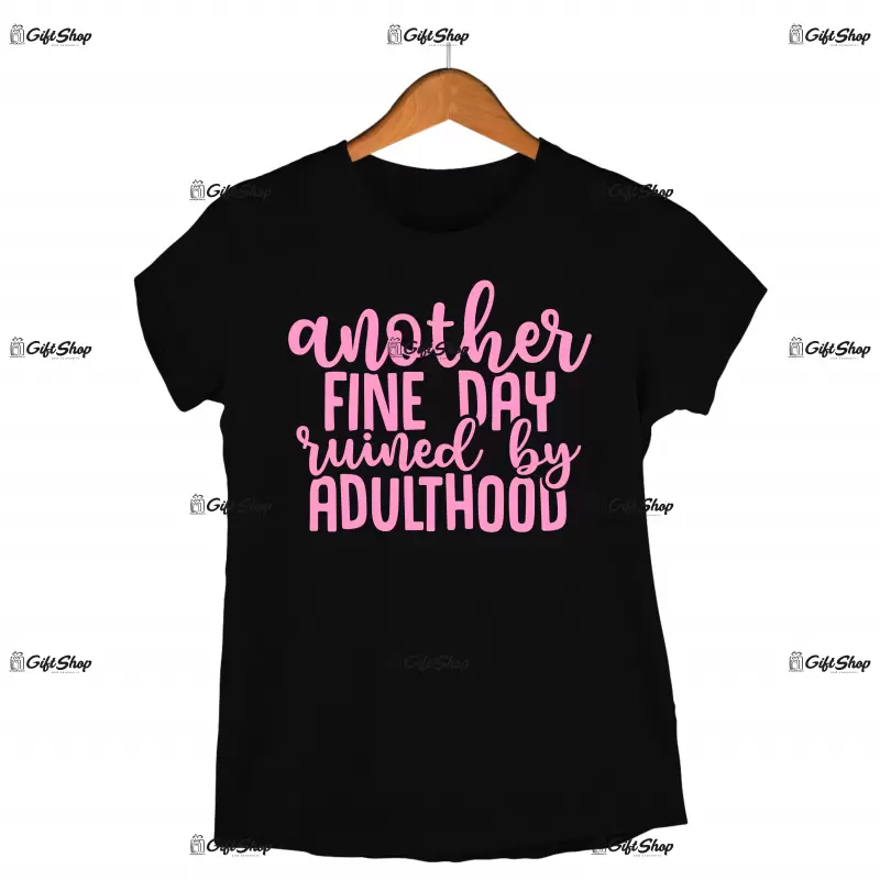 Another fine day euined by adulthood, tricou cu mesaj