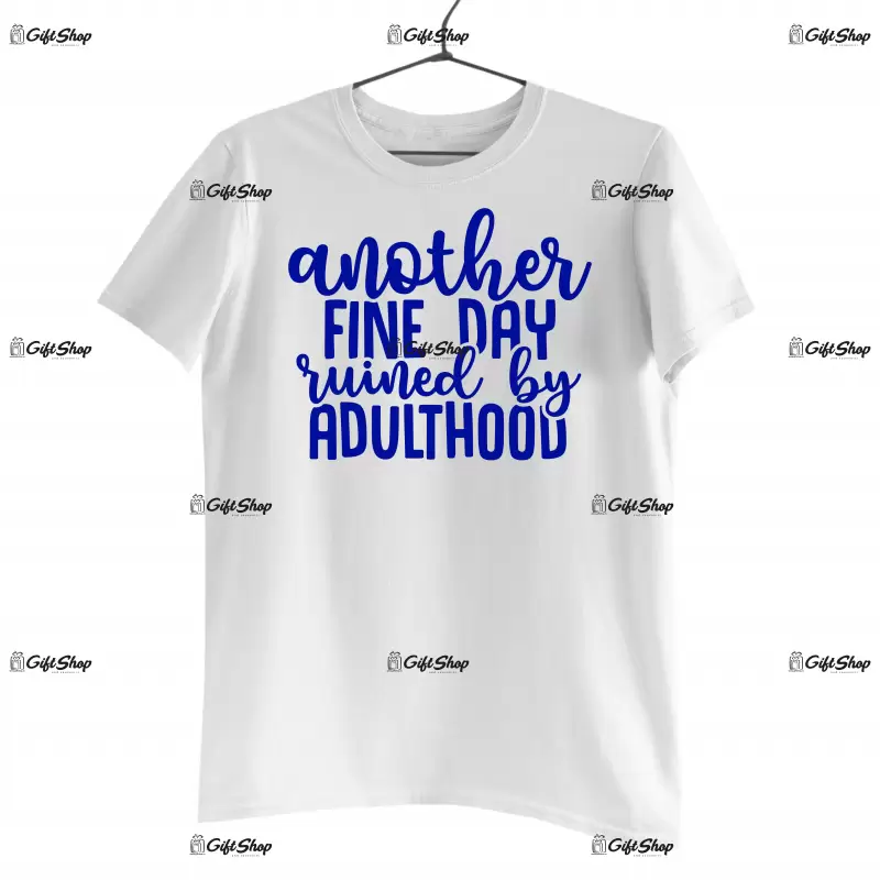 Another fine day euined by adulthood, tricou cu mesaj