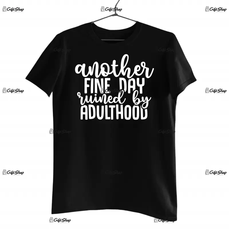 Another fine day euined by adulthood, tricou cu mesaj