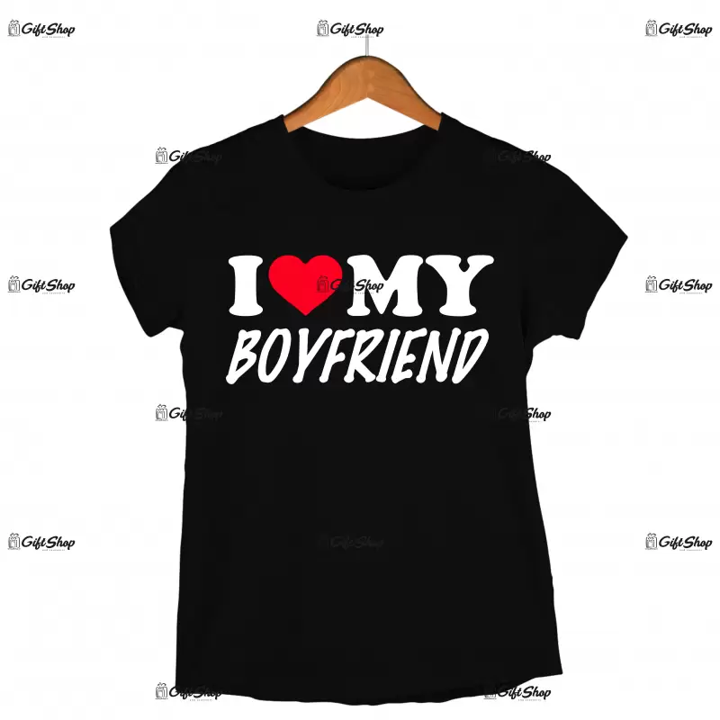I love my boyfriend, tricou cu mesaj
