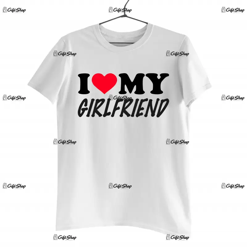 I love my girlfriend, tricou cu mesaj