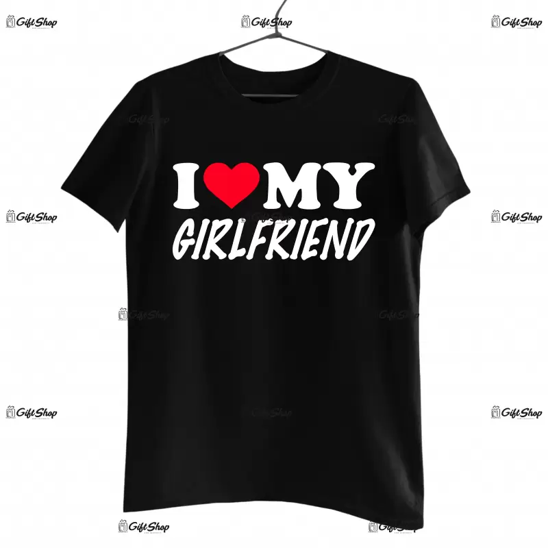I love my girlfriend, tricou cu mesaj