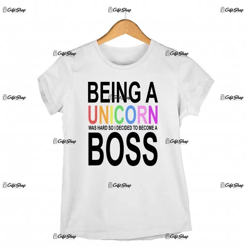 Being a unicorn was hard so i decided to become a boss, tricou cu mesaj