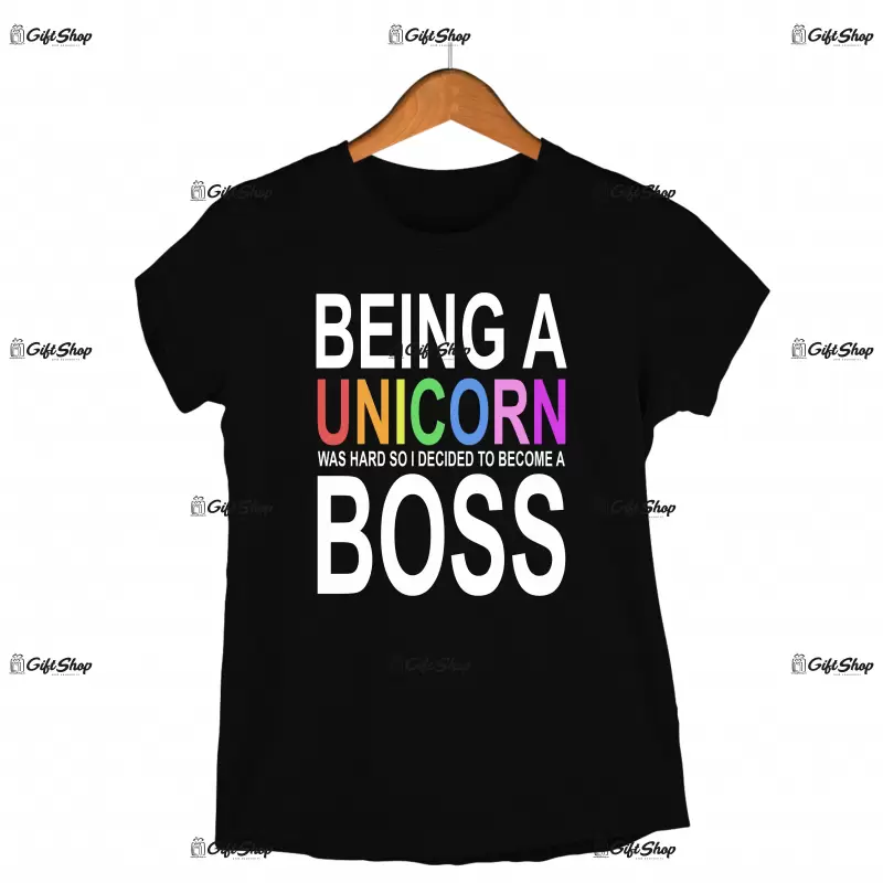 Being a unicorn was hard so i decided to become a boss, tricou cu mesaj