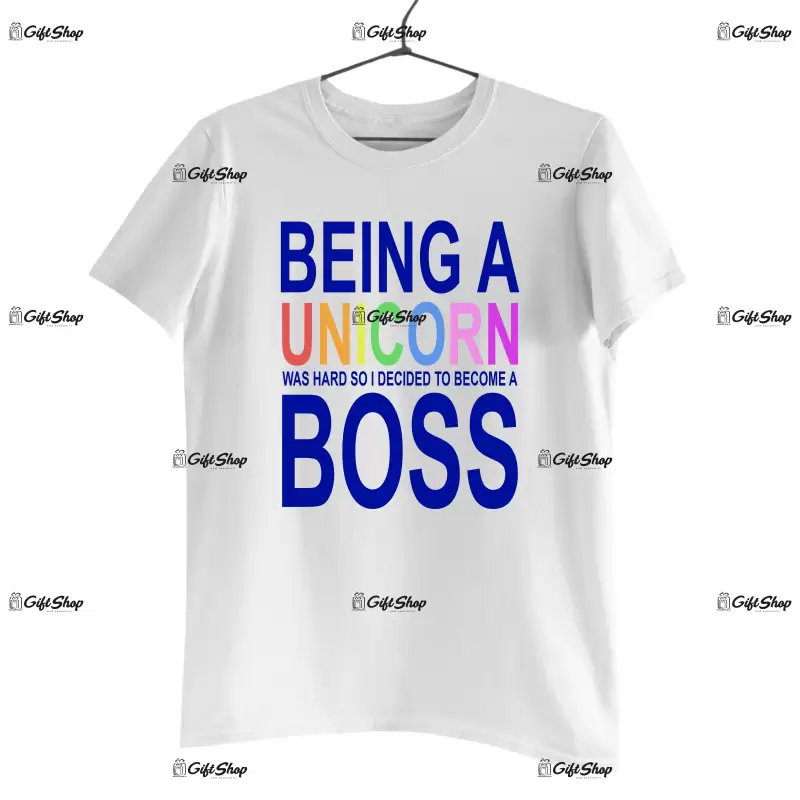 Being a unicorn was hard so i decided to become a boss, tricou cu mesaj