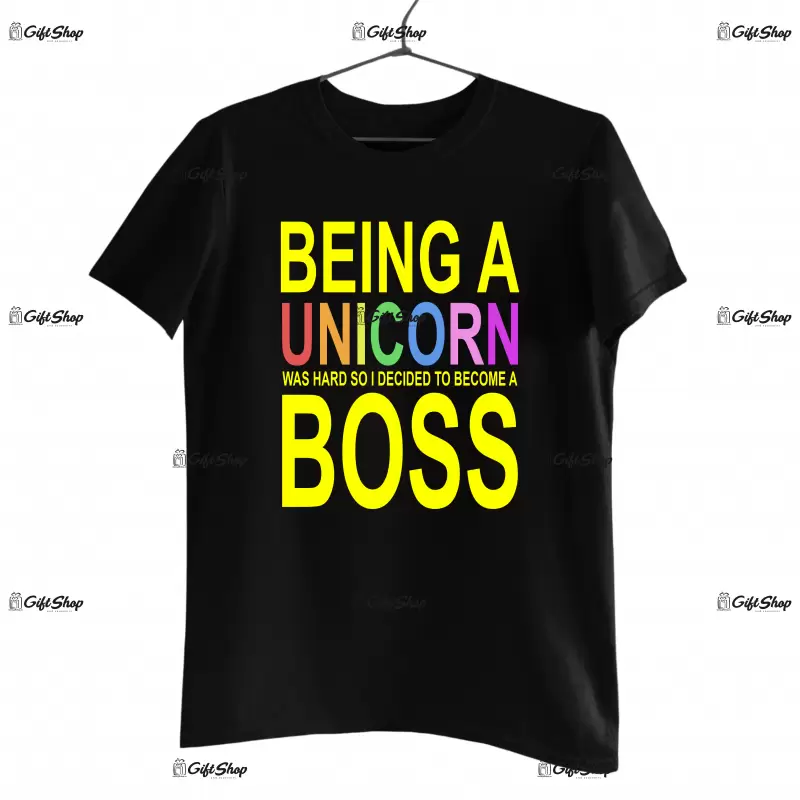 Being a unicorn was hard so i decided to become a boss, tricou cu mesaj