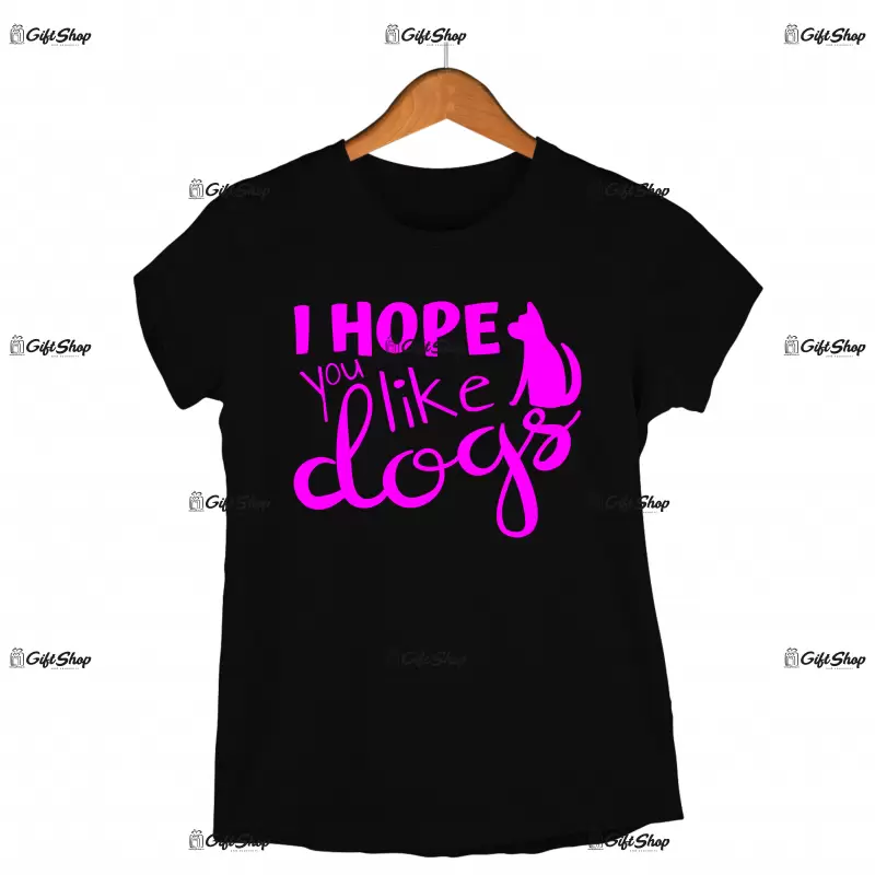 I hope you like dogs, tricou cu mesaj