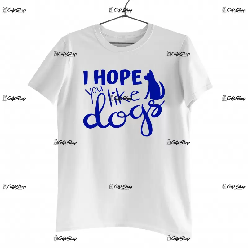 I hope you like dogs, tricou cu mesaj