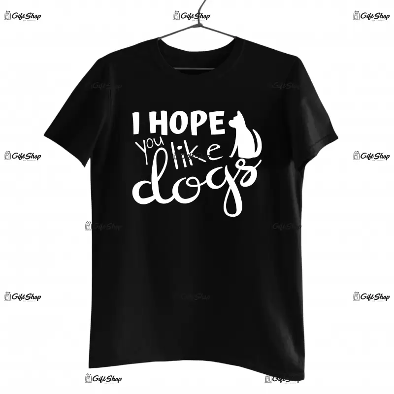 I hope you like dogs, tricou cu mesaj