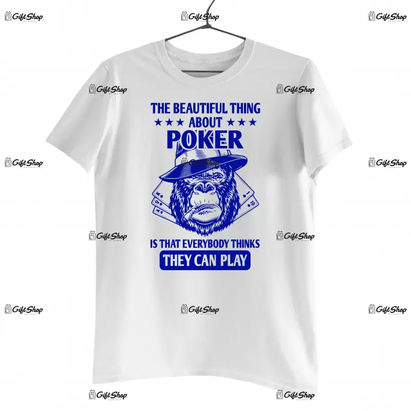The beautiful thing about poker is that everybody thinks they can play , tricou cu mesaj