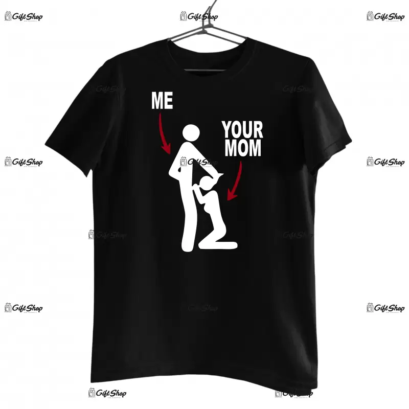 Me and your mom , tricou cu mesaj