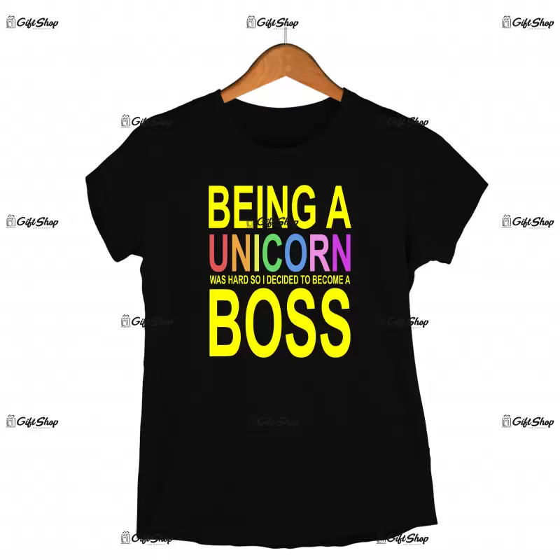 Being a unicorn was hard so i decided to become a boss, tricou cu mesaj