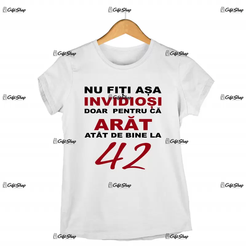 Nu fiti asa invidiosi ca arat asa bine la 42 de ani, tricou cu mesaj -  se poate schimba anul