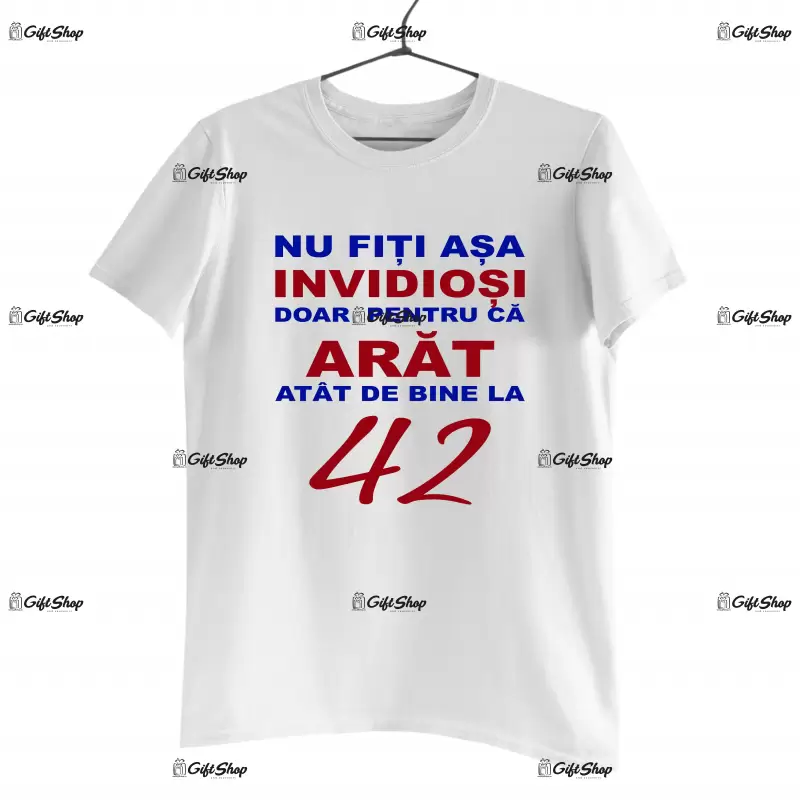 Nu fiti asa invidiosi ca arat asa bine la 42 de ani, tricou cu mesaj -  se poate schimba anul