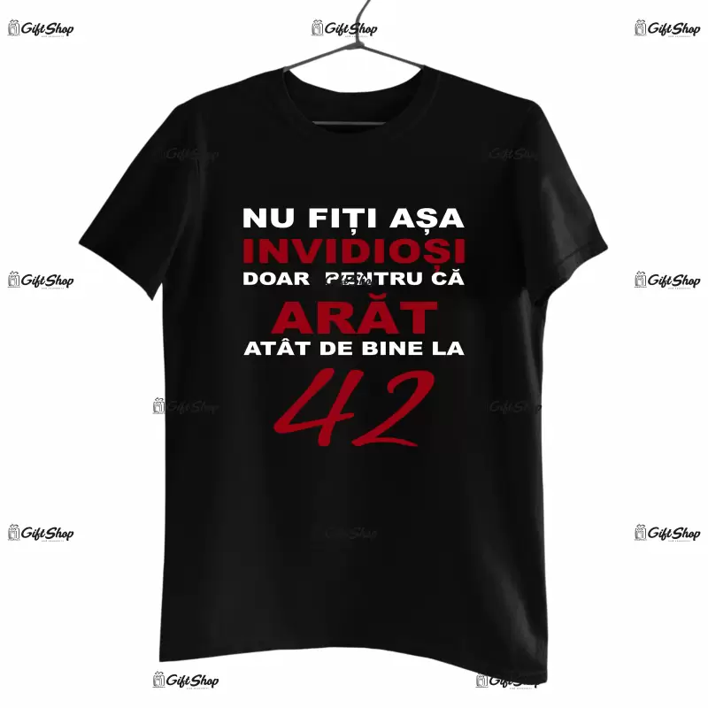 Nu fiti asa invidiosi ca arat asa bine la 42 de ani, tricou cu mesaj -  se poate schimba anul
